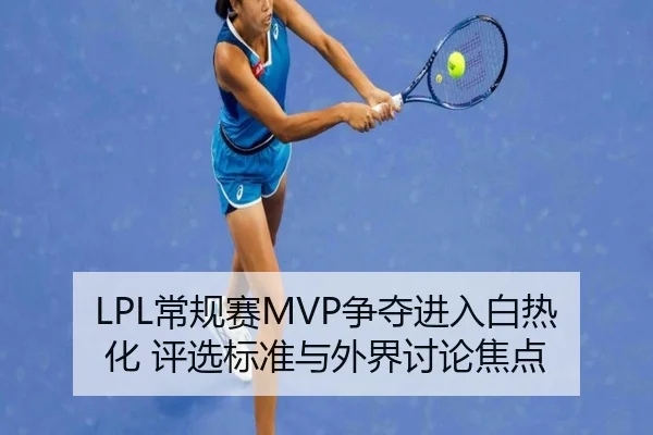 LPL常规赛MVP争夺进入白热化 评选标准与外界讨论焦点